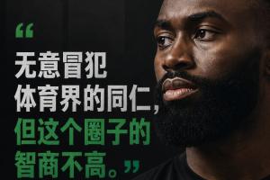 杰伦·布朗:无意对体育界同行不敬,但此行业智商水平不高