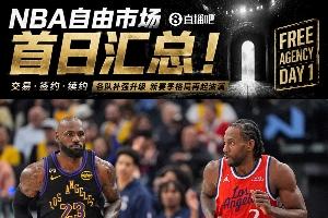 自由市场首日盘点：詹姆斯宣布离队湖人，伦纳德重返猛龙加盟快船